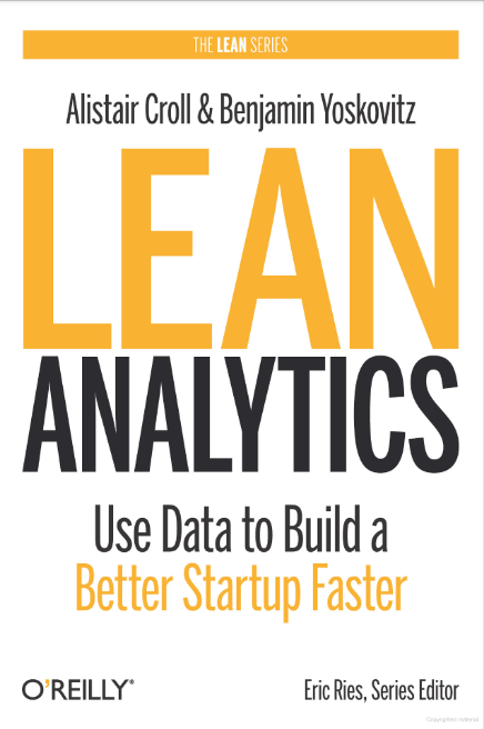 Lean Analytics: Use Data to Build a Better Startup Faster by Alistair Croll and Benjamin Yoskovitz